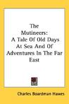The Mutineers: A Tale of Old Days at Sea and of Adventures in the Far East The Mutineers: A Tale of Old Days at Sea and of Adventures in the Far East