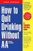 How to Quit Drinking Without AA, Revised 2nd Edition: A Complete Self-Help Guide