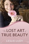 The Lost Art of True Beauty by Leslie Ludy