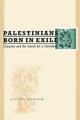 Palestinians Born in Exile: Diaspora and the Search for a Homeland Juliane Hammer Palestinians Born in Exile: Diaspora and the Search for a Homeland Juliane Hammer