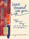 Lean Forward Into Your Life: Begin Each Day as If It Were on Purpose Lean Forward Into Your Life: Begin Each Day as If It Were on Purpose
