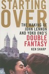 Starting Over: The Making of John Lennon and Yoko Ono's Double Fantasy