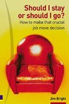 Should I Stay or Should I Go?: How to Make That Crucial Job Move Decision Should I Stay or Should I Go?: How to Make That Crucial Job Move Decision