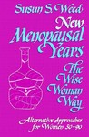 New Menopausal Years: The Wise Woman Way, Alternative Approaches for Women 30-90 New Menopausal Years: The Wise Woman Way, Alternative Approaches for Women 30-90