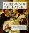 Last Dinner On the Titanic Menus and Recipes From the Great L... by Rick Archbold