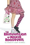 The Reinvention of Moxie Roosevelt by Elizabeth Cody Kimmel The Reinvention of Moxie Roosevelt by Elizabeth Cody Kimmel