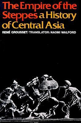 The Empire of the Steppes by René Grousset