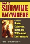 How to Survive Anywhere by Christopher Nyerges How to Survive Anywhere by Christopher Nyerges