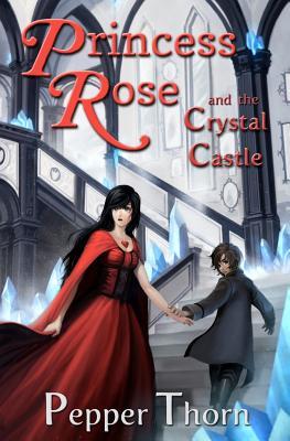 Princess Rose and the Crystal Castle by Pepper Thorn Princess Rose and the Crystal Castle by Pepper Thorn