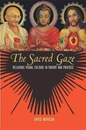 The Sacred Gaze: Religious Visual Culture in Theory and Practice The Sacred Gaze: Religious Visual Culture in Theory and Practice