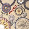 What Do Wheels Do All Day? What Do Wheels Do All Day?