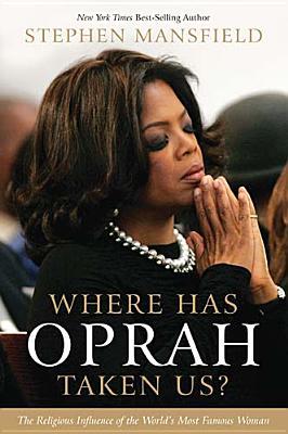 Where Has Oprah Taken Us?: The Religious Influence of the World's Most Famous Woman