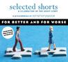 Selected Shorts: For Better and For Worse Selected Shorts: For Better and For Worse