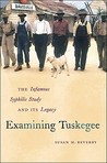 Examining Tuskegee: The Infamous Syphilis Study and Its Legacy