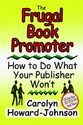 The Frugal Book Promoter: How to Do What Your Publisher Won't