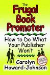 The Frugal Book Promoter: How to Do What Your Publisher Won't