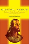 Digital Jesus: The Making of a New Christian Fundamentalist Community on the Internet