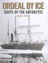 Ordeal by Ice: Ships of the Antartic Ordeal by Ice: Ships of the Antartic