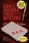 Don't Murder Your Mystery: 24 Fiction-Writing Techniques to Save Your Manuscript from Turning Up D.O.A