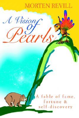 A Vision of Pearls: A Fable of Fame, Fortune & Self-Discovery Morten Revill A Vision of Pearls: A Fable of Fame, Fortune & Self-Discovery Morten Revill