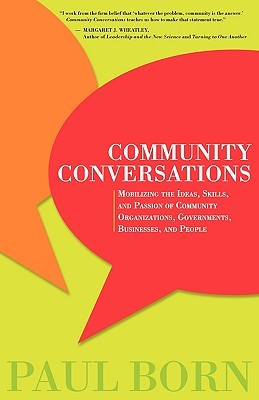 Community Conversations: Mobilizing the Ideas, Skills, and Passion of Community Organizations, Governments, Businesses, and People