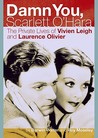 Damn You, Scarlett O'Hara: The Private Lives of Vivien Leigh and Laurence Olivier Damn You, Scarlett O'Hara: The Private Lives of Vivien Leigh and Laurence Olivier