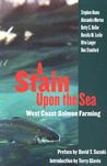 Stain Upon the Sea: West Coast Salmon Farming Stain Upon the Sea: West Coast Salmon Farming