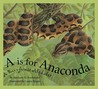 "A" Is for Anaconda: A Rainforest Alphabet "A" Is for Anaconda: A Rainforest Alphabet