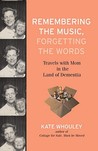 Remembering the Music, Forgetting the Words by Kate Whouley Remembering the Music, Forgetting the Words by Kate Whouley