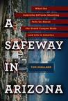 A Safeway in Arizona: What the Gabrielle Giffords Shooting Tells Us About the Grand Canyon State and Life in America A Safeway in Arizona: What the Gabrielle Giffords Shooting Tells Us About the Grand Canyon State and Life in America