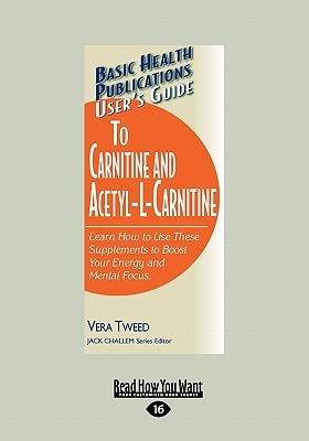 Users Guide to L-Carnitine and Acetyl-L-Carnitine: Learn How to Use These Supplements to Boost Your Energy and Mental Focus Vera Tweed Users Guide to L-Carnitine and Acetyl-L-Carnitine: Learn How to Use These Supplements to Boost Your Energy and Mental Focus Vera Tweed