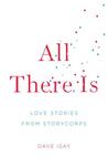All There Is by Dave Isay All There Is by Dave Isay