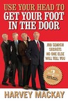 Use Your Head to Get Your Foot in the Door: Job Search Secrets No One Else Will Tell You Use Your Head to Get Your Foot in the Door: Job Search Secrets No One Else Will Tell You