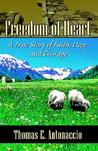 Freedom of Heart: A True Story of Faith, Hope and Courage Freedom of Heart: A True Story of Faith, Hope and Courage
