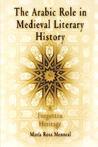 The Arabic Role in Medieval Literary History: A Forgotten Heritage The Arabic Role in Medieval Literary History: A Forgotten Heritage