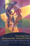 Parenting Your Internationally Adopted Child: From Your First Hours Together Through the Teen Years