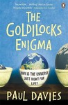 The Goldilocks Enigma: Why Is the Universe Just Right for Life? The Goldilocks Enigma: Why Is the Universe Just Right for Life?