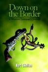 Down on the Border: A Western Lawman's Journal Down on the Border: A Western Lawman's Journal