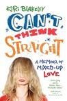 Can't Think Straight: A Memoir of Mixed-Up Love