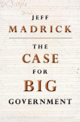The Case for Big Government by Jeffrey Madrick