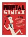 Mortal Syntax: 101 Language Choices That Will Get You Clobbered by the Grammar Snobs--Even If You're Right Mortal Syntax: 101 Language Choices That Will Get You Clobbered by the Grammar Snobs--Even If You're Right