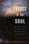 Physics of the Soul: The Quantum Book of Living, Dying, Reincarnation, and Immortality Physics of the Soul: The Quantum Book of Living, Dying, Reincarnation, and Immortality