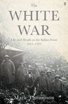 The White War: Life and Death on the Italian Front 1915-1919