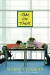 Take Me There by Susane Colasanti Take Me There by Susane Colasanti