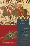 Secret Societies of the Middle Ages: The Assassins, the Templar & the Secret Tribunals of Westphalia