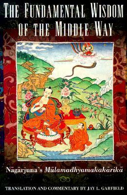 The Fundamental Wisdom of the Middle Way by Nāgārjuna The Fundamental Wisdom of the Middle Way by Nāgārjuna