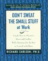 Don't Sweat the Small Stuff at Work: Simple Ways to Minimize Stress and Conflict While Bringing Out the Best in Yourself and Others