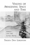 Visions of Awakening Space and Time: Dogen and the Lotus Sutra Visions of Awakening Space and Time: Dogen and the Lotus Sutra