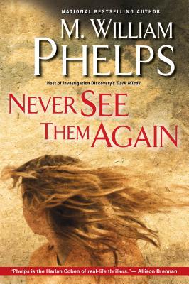 Never See Them Again by M. William Phelps Never See Them Again by M. William Phelps