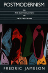 Postmodernism, or, The Cultural Logic of Late Capitalism by Fredric Jameson Postmodernism, or, The Cultural Logic of Late Capitalism by Fredric Jameson